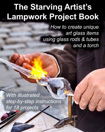 John R. Cumbow/The Starving Artist's Lampwork Project Book@ How to create unique art glass items using glass