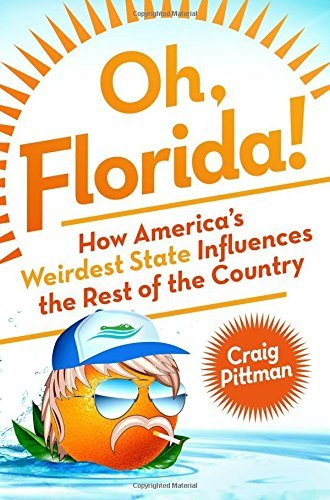 Craig Pittman/Oh, Florida!@ How America's Weirdest State Influences the Rest