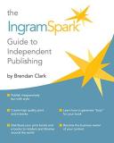 Brendan Clark The Ingramspark Guide To Independent Publishing 