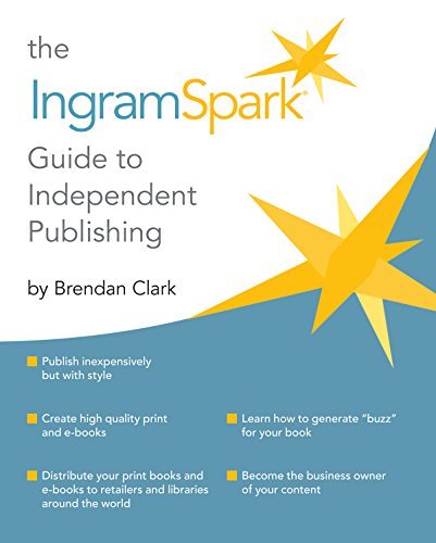 Brendan Clark The Ingramspark Guide To Independent Publishing 