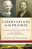 Christine Woodside Libertarians On The Prairie Laura Ingalls Wilder Rose Wilder Lane And The M 