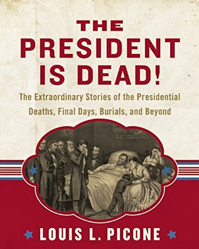Louis L. Picone The President Is Dead! The Extraordinary Stories Of The Presidential Dea 