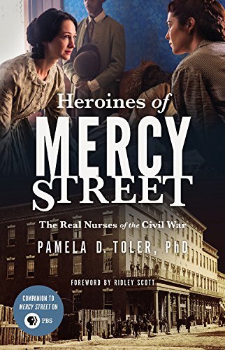 Pamela D. Toler Phd/Heroines of Mercy Street@ The Real Nurses of the Civil War