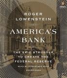Roger Lowenstein America's Bank The Epic Struggle To Create The Federal Reserve 