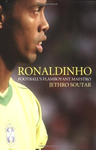 Jethro Soutar Ronaldinho Football's Flamboyant Maestro 