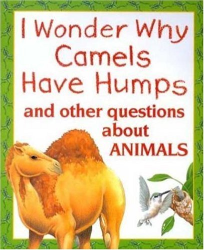 Anita Ganeri/I Wonder Why Camels Have Humps@And Other Questions About Animals