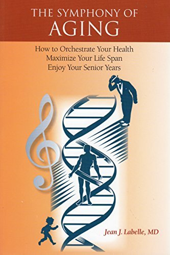 Jean J. Labelle MD/The Symphony Of Aging@How To Orchestrate Your Health, Maximize Your Lifespan, Enjoy Your Senior Years