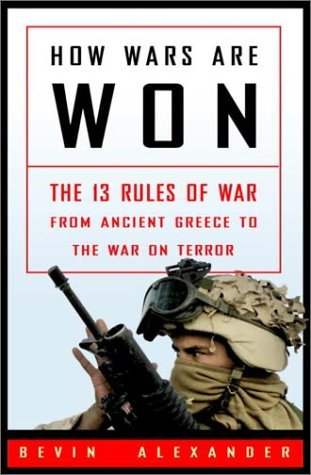 Bevin Alexander How Wars Are Won The 13 Rules Of War From Ancient Greece To The War On Terror 