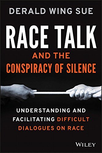 Derald Wing Sue Race Talk And The Conspiracy Of Silence Understanding And Facilitating Difficult Dialogue 