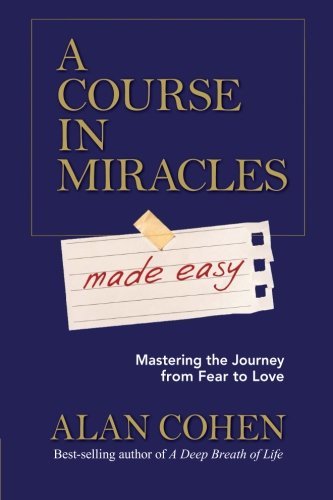 Alan Cohen/A Course in Miracles Made Easy@Mastering the Journey from Fear to Love