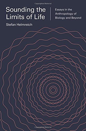 Stefan Helmreich Sounding The Limits Of Life Essays In The Anthropology Of Biology And Beyond 