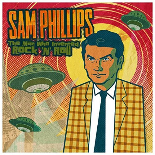 Sam Phillips: The Man Who Invented Rock 'N' Roll/Sam Phillips: The Man Who Invented Rock 'N' Roll