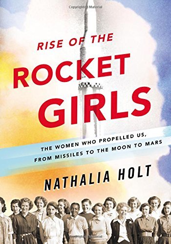 Nathalia Holt/Rise of the Rocket Girls@ The Women Who Propelled Us, from Missiles to the