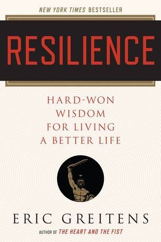 Eric Greitens/Resilience@Hard-Won Wisdom for Living a Better Life