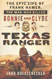 John Boessenecker Texas Ranger The Epic Life Of Frank Hamer The Man Who Killed 