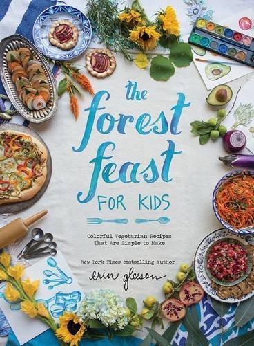 Erin Gleeson/The Forest Feast for Kids@ Colorful Vegetarian Recipes That Are Simple to Ma