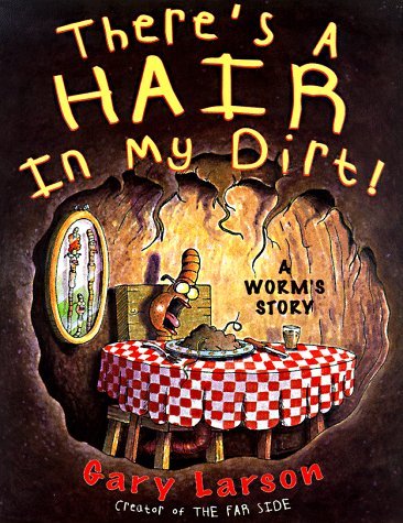 Gary Larson/There's A Hair In My Dirt!@A Worm's Story@There's A Hair In My Dirt!: A Worm's Story