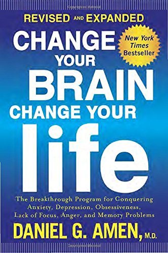 Daniel G. Amen/Change Your Brain, Change Your Life@ The Breakthrough Program for Conquering Anxiety,@Revised, Expand