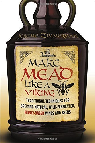 Jereme Zimmerman/Make Mead Like a Viking@ Traditional Techniques for Brewing Natural, Wild-