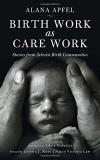 Alana Apfel Birth Work As Care Work Stories From Activist Birth Communities 