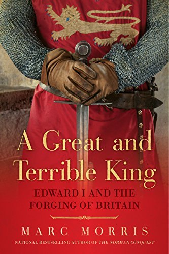 Marc Morris A Great And Terrible King Edward I And The Forging Of Britain 