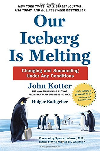 John Kotter/Our Iceberg Is Melting@ Changing and Succeeding Under Any Conditions