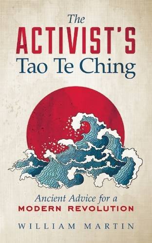 William Martin/The Activist's Tao Te Ching@ Ancient Advice for a Modern Revolution