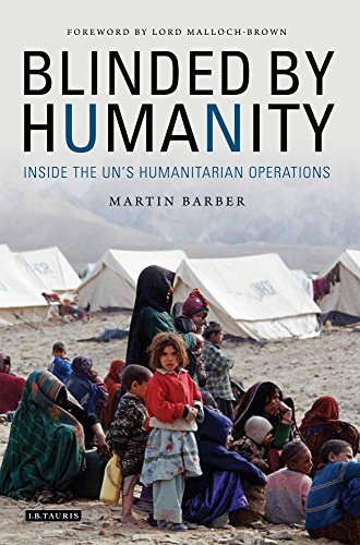 Martin Barber Blinded By Humanity Inside The Un's Humanitarian Operations 