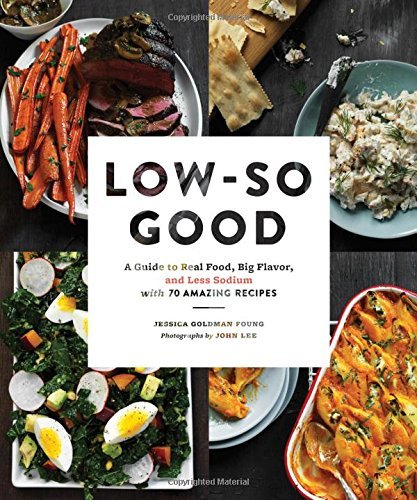 Jessica Goldman Foung/Low-So Good@ A Guide to Real Food, Big Flavor, and Less Sodium