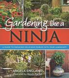 Angela England Gardening Like A Ninja A Guide To Sneaking Delicious Edibles Into Your L 