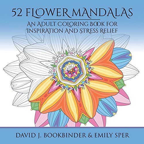 David J. Bookbinder 52 Flower Mandalas An Adult Coloring Book For Inspiration And Stress 