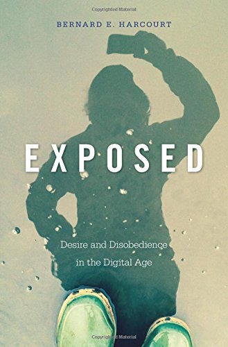 Bernard E. Harcourt/Exposed@ Desire and Disobedience in the Digital Age