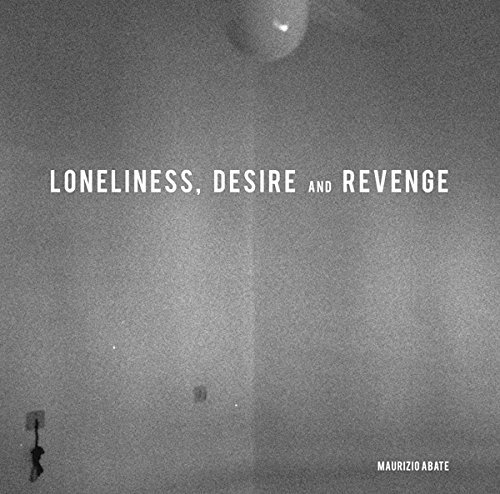 Maurizio Abate/Loneliness Desire & Revenge