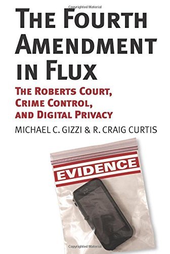Michael C. Gizzi The Fourth Amendment In Flux The Roberts Court Crime Control And Digital Pri 