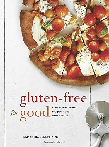 Samantha Seneviratne/Gluten-Free for Good@ Simple, Wholesome Recipes Made from Scratch: A Co