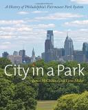 Lynn Miller City In A Park A History Of Philadelphia's Fairmount Park System 