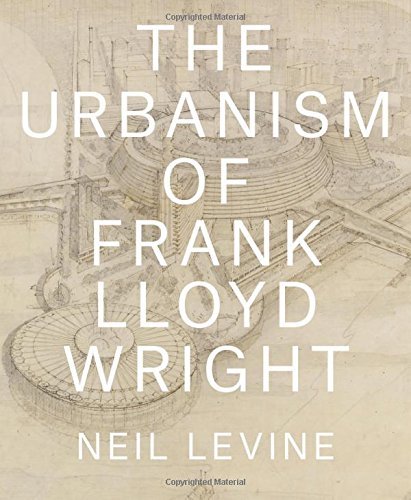 Neil Levine/The Urbanism of Frank Lloyd Wright