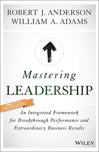 William A. Adams Mastering Leadership An Integrated Framework For Breakthrough Performa 