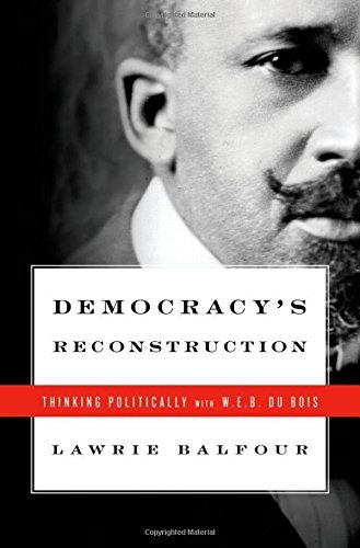 Lawrie Balfour/Democracy's Reconstruction@ Thinking Politically with W.E.B. Du Bois
