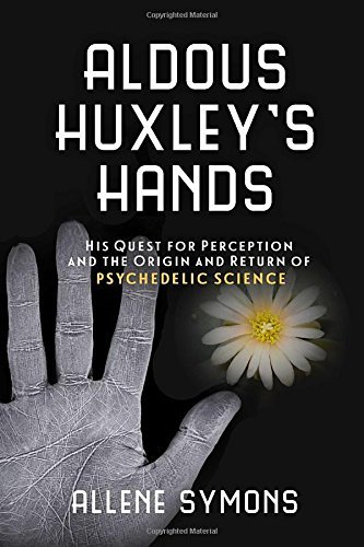Allene Symons/Aldous Huxley's Hands@ His Quest for Perception and the Origin and Retur