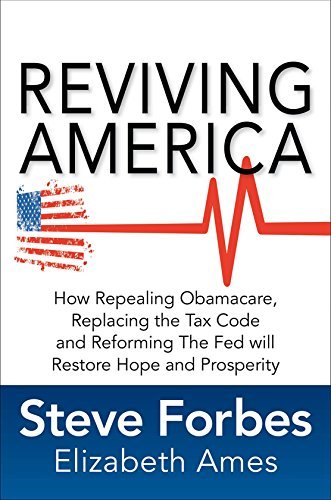 Steve Forbes/Reviving America@How Repealing Obamacare, Replacing the Tax Code a
