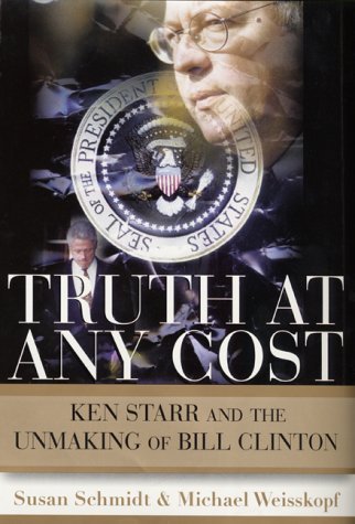 Susan Schmidt/Truth At Any Cost@Ken Starr & The Unmaking Of Bill Clinton