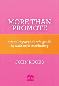 John Rooks More Than Promote A Monkeywrencher's Guide To Authentic Marketing 