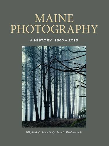 Libby Bischof Maine In Photographs A History 1840 2015 
