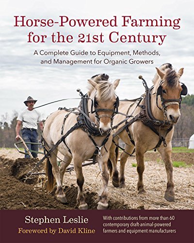 Stephen Leslie Horse Powered Farming For The 21st Century A Complete Guide To Equipment Methods And Manag 