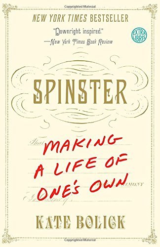 Kate Bolick/Spinster@ Making a Life of One's Own