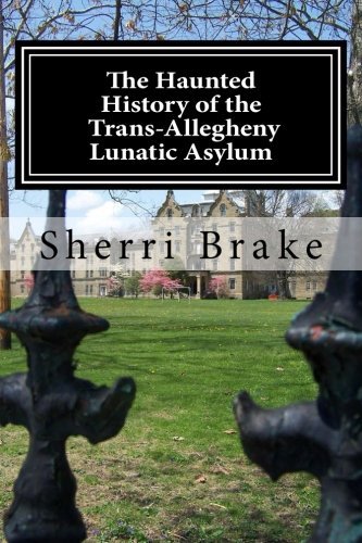 Sherri Brake/The Haunted History of the Trans Allegheny Lunatic