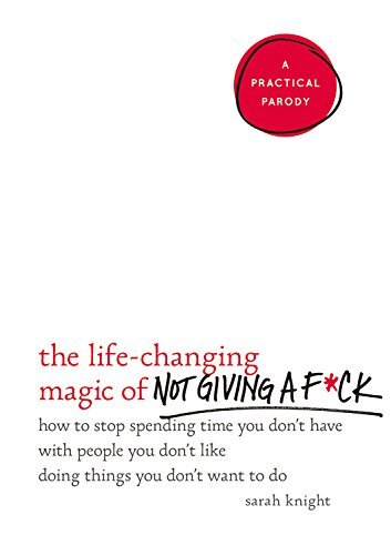 Sarah Knight/The Life-Changing Magic of Not Giving a F*ck@ How to Stop Spending Time You Don't Have with Peo