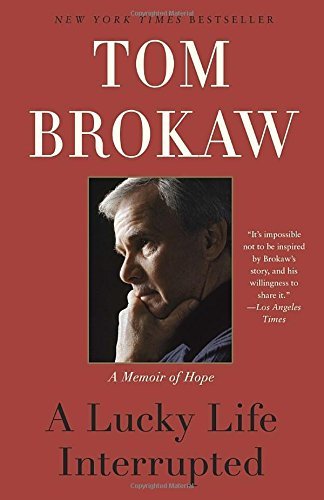 Tom Brokaw A Lucky Life Interrupted A Memoir Of Hope 