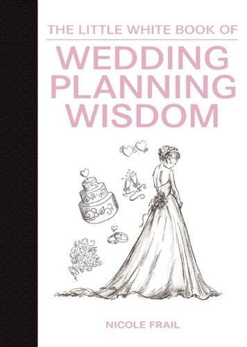 Nicole Frail/The Little White Book of Wedding Planning Wisdom